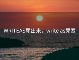 WRITEAS尿出来，write as尿塞