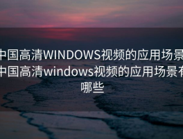 中国高清WINDOWS视频的应用场景，中国高清windows视频的应用场景有哪些